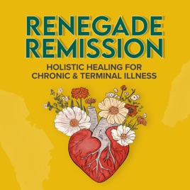 Renegade Remission: Holistic Healing and Nutrition for Chronic and Terminal Illness, Cancer, ALS, MS, Dementia, Heart Disease