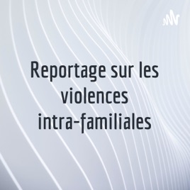Reportage sur les violences intra-familiales