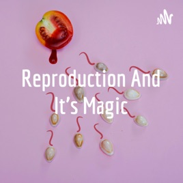 Reproduction And It's Magic