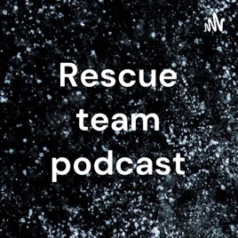 Rescue team podcast