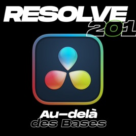 RESOLVE 201 - Au-delà des Bases de DaVinci RESOLVE.