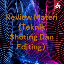 Review Materi (Teknik Shoting Dan Editing)