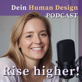 Rise Higher! Dein Human Design Podcast für eine neue Sichtweise auf Fülle, Berufung und Businesserfolg.