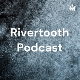 Rivertooth Podcast
