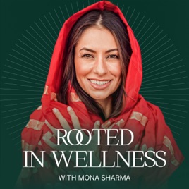 Rooted in Wellness with Mona Sharma