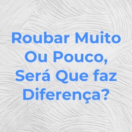 Roubar Muito Ou Pouco, Será Que faz Diferença?