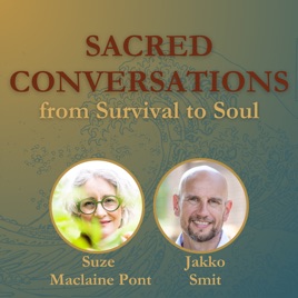Sacred Conversations - From Survival to Soul in Everyday Life with Suze Maclaine Pont - Real, embodied conversations with Suz