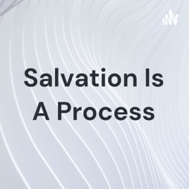 Salvation Is A Process