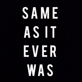 Same as it ever was