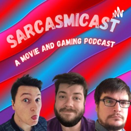 Sarcasmicast: A Movie and Gaming Podcast