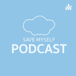 SAVE MYSELF PODCAST