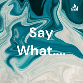 Say What....