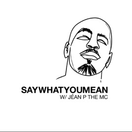 Say What You Mean w/ Jéan P The MC
