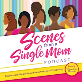 Scenes From A Single Mom Podcast: Self-Care, Advocacy, Education, Personal + Professional Developmen...