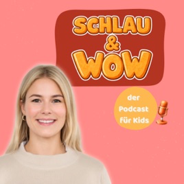 Schlau & Wow- der Podcast für Kids