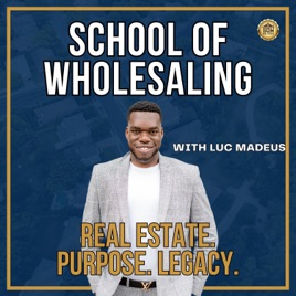 School of Wholesaling – Real Estate Investing, Mindset & Wealth With Luc Madeus