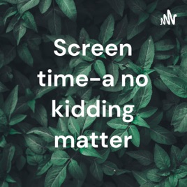 Screen time-a no kidding matter