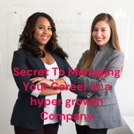 Secret To Managing Your Career at a hyper growth Company