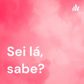 Sei lá, sabe?