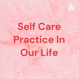 Self Care Practice In Our Life