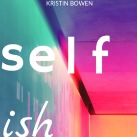 Self-ish Podcast with Kristin Bowen for your Mind, Body & Soul
