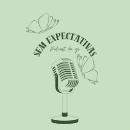 Sem Expectativas / o podcast da Gi