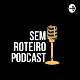 Sem roteiro podcast