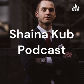 Shaina Kub Podcast