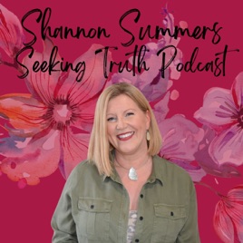 Shannon Summers Seeking Truth Podcast