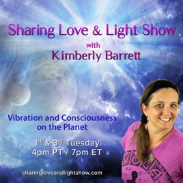 Sharing Love & Light Show with Kimberly Barrett: Vibration and Consciousness on the Planet
