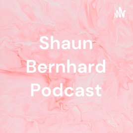 Shaun Bernhard Podcast
