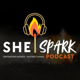 She Spark Podcast: Empowering Women | Igniting Change