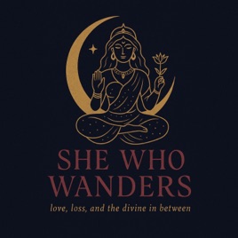 She Who Wanders: love, loss and the divine in between