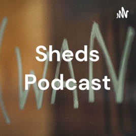 Sheds Podcast