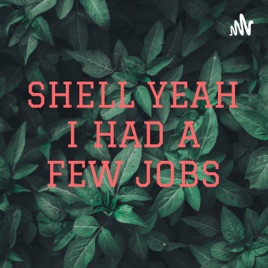 SHELL YEAH I HAD A FEW JOBS