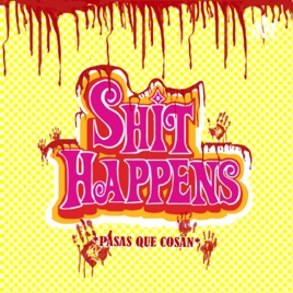 Shit Happens / Pasas Que Cosan
