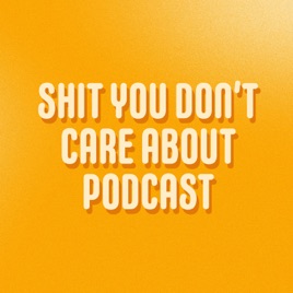 Shit You Don’t Care About