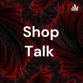 Shop Talk
