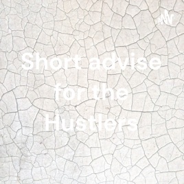 Short advise for the Hustlers