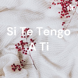 Si Te Tengo A Ti