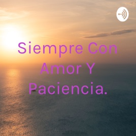 Siempre Con Amor Y Paciencia.