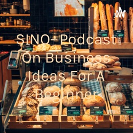 SINO- Podcast On Business Ideas For A Beginner