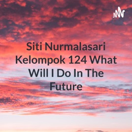 Siti Nurmalasari Kelompok 124 What Will I Do In The Future
