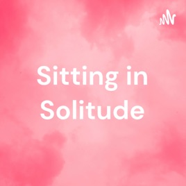 Sitting in Solitude