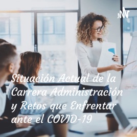 Situación Actual de la Carrera Administración de Empresas y Retos que Enfrentar ante el COVID-19