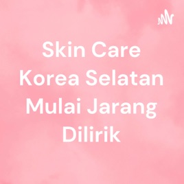 Skin Care Korea Selatan Mulai Jarang Dilirik