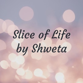 Slice of Life by Shweta