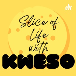 Slice of Life with Kweso