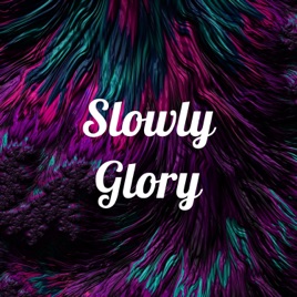 Slowly Glory