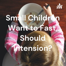 Small Children Want to Fast, Should Intension?